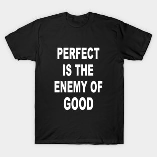 Perfect Is The Enemy Of Good T-Shirt